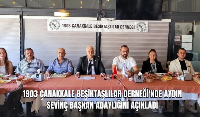 1903 Çanakkale Beşiktaşlılar Derneği'nde Aydın Sevinç Başkan Adaylığını Açıkladı