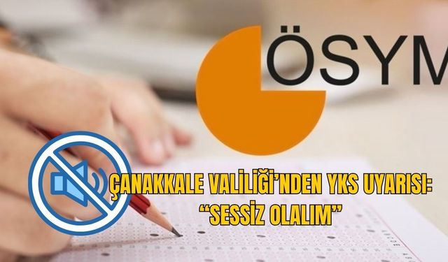 ÇANAKKALE VALİLİĞİ’NDEN YKS UYARISI: “SESSİZ OLALIM”