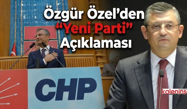 Özgür Özel parti mi kuruyor? Özgür Özel'den Yeni Parti açıklaması