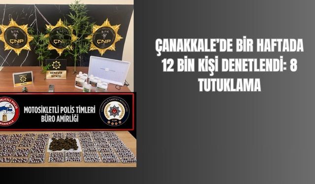 Çanakkale’de Bir Haftada 12 Bin Kişi Denetlendi: 8 Tutuklama