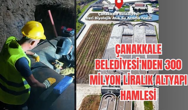 Çanakkale Belediyesi'nden 300 Milyon Liralık Altyapı Hamlesi