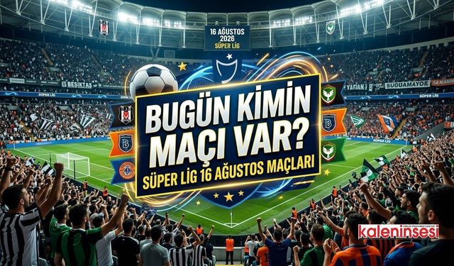Bugün kimin maçı var? Süper Lig 16 Ağustos maçları