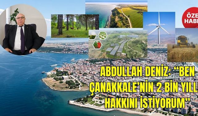 Abdullah Deniz: “Ben Çanakkale’nin 2 Bin Yıllık Hakkını İstiyorum”