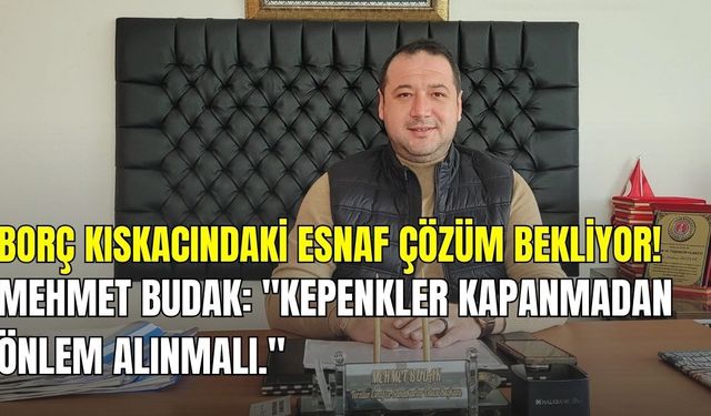 Mehmet Budak: "Borç Kıskacındaki Esnaf Çözüm Bekliyor"