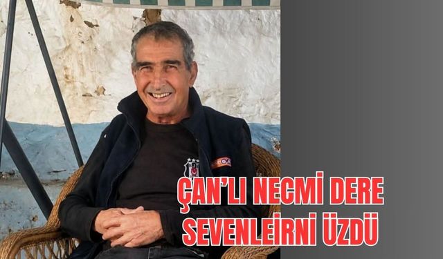 Çanlı Necmi Dere Hayatını Kaybetti