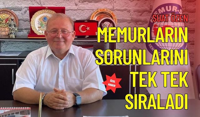 Suat Özen Memurların Sorunlarını Tek Tek Sıraladı