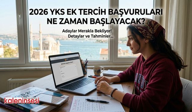 2026 YKS Ek Tercih Başvuruları Ne Zaman Başlayacak? Gözler ÖSYM'de!