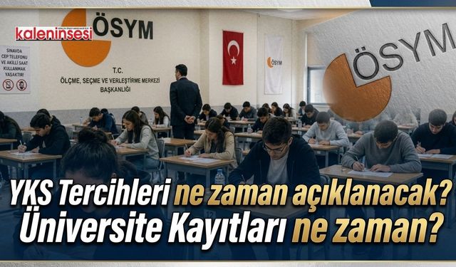YKS Tercihleri ne zaman açıklanacak? Üniversite Kayıtları ne zaman?