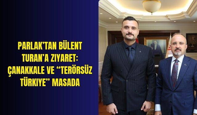 Parlak’tan Bülent Turan’a ziyaret: Çanakkale ve “Terörsüz Türkiye” masada