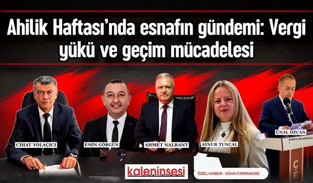 Çanakkale esnaf oda başkanları:"Ahilik mirası sürüyor, esnafın yükü büyüyor"