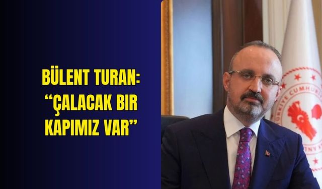 Bülent Turan: “Çalacak bir kapımız var”