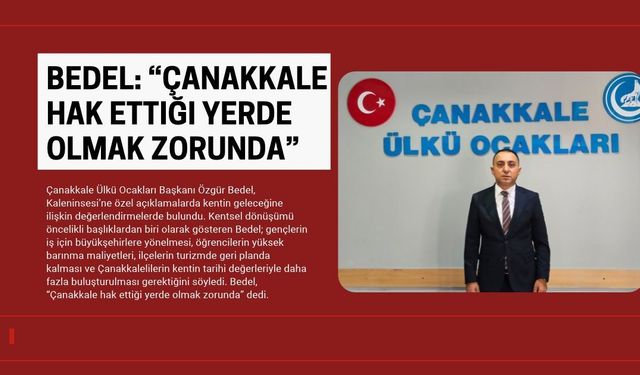 Bedel: “Çanakkale Hak Ettiği Yerde Olmak Zorunda”