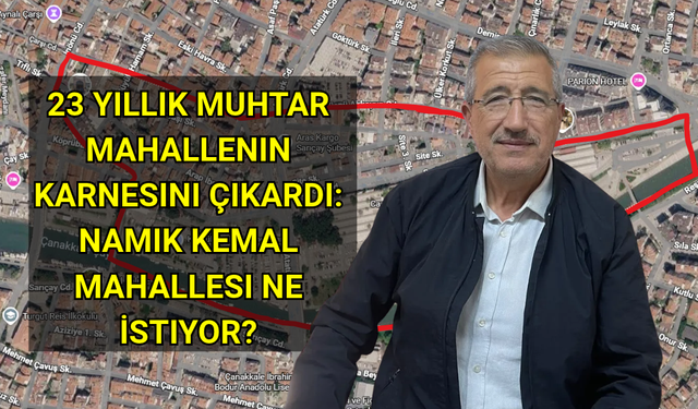 23 Yıllık Muhtar Mahallenin Karnesini Çıkardı: Namık Kemal Mahallesi Ne İstiyor?