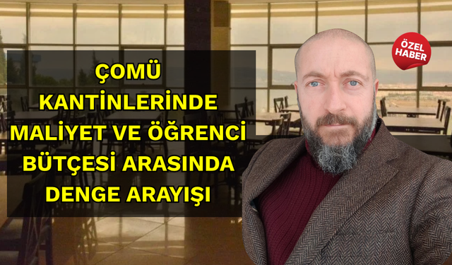 ÇOMÜ kantinlerinde maliyet ve öğrenci bütçesi arasında denge arayışı