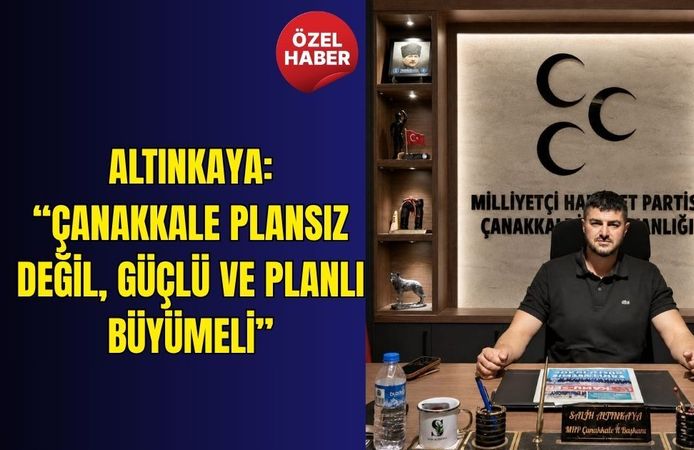 Altınkaya: “Çanakkale plansız değil, güçlü ve planlı büyümeli”