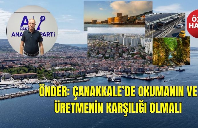Önder: Çanakkale’de okumanın ve üretmenin karşılığı olmalı