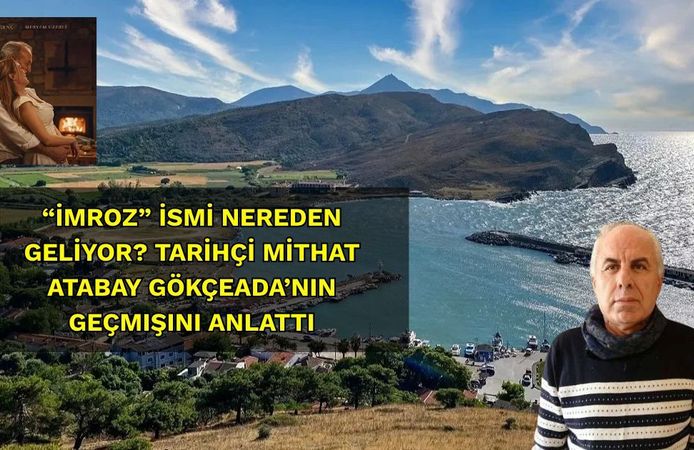 “İmroz” İsmi Nereden Geliyor? Tarihçi Mithat Atabay Gökçeada’nın Geçmişini Anlattı