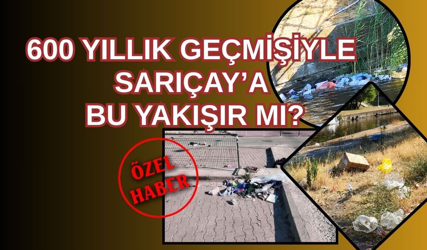 600 yıllık tarihiyle Sarıçay bunu haketmiyor!