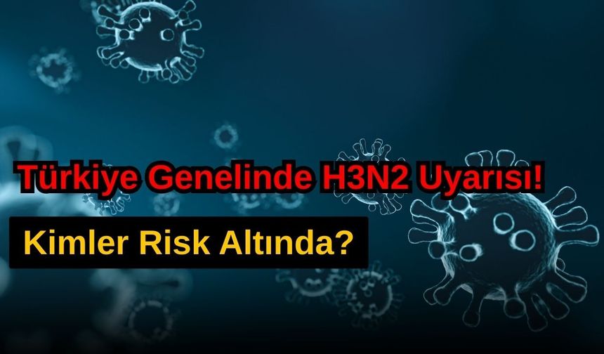 Türkiye Genelinde H3N2 Uyarısı: Kimler Risk Altında?