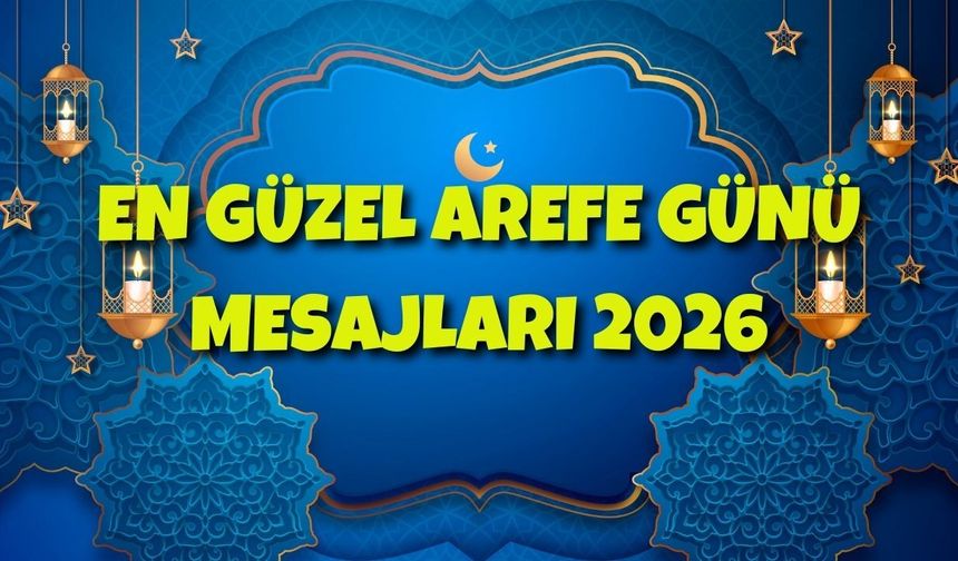 Arefe günü mesajları 2026: En güzel, resimli, anlamlı Arefe günü sözleri