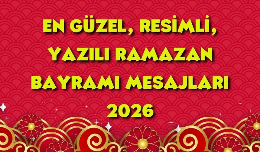 Ramazan Bayramı mesajları 2026: En güzel, yazılı, resimli bayram mesajları ve sözleri