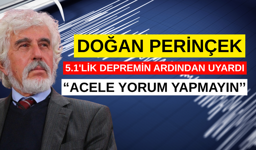 Doğan Perinçek’ten 5.1’lik deprem sonrası uyarı: “Acele yorum yapmayın!”