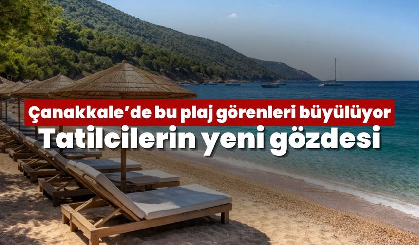 Çanakkale’de bu plaj görenleri büyülüyor: Tatilcilerin yeni gözdesi