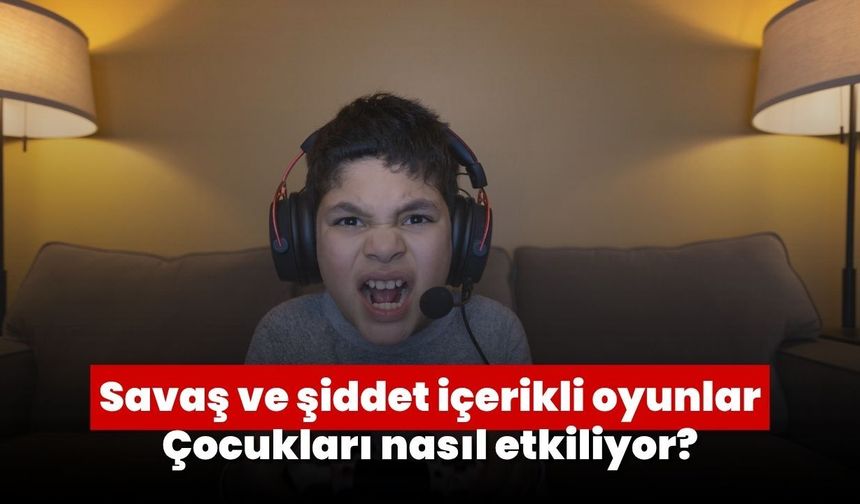 Savaş ve şiddet içerikli oyunlar çocukları nasıl etkiliyor?