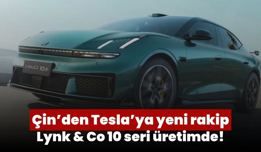 Çin’den Tesla’ya yeni rakip: Lynk & Co 10 seri üretimde!