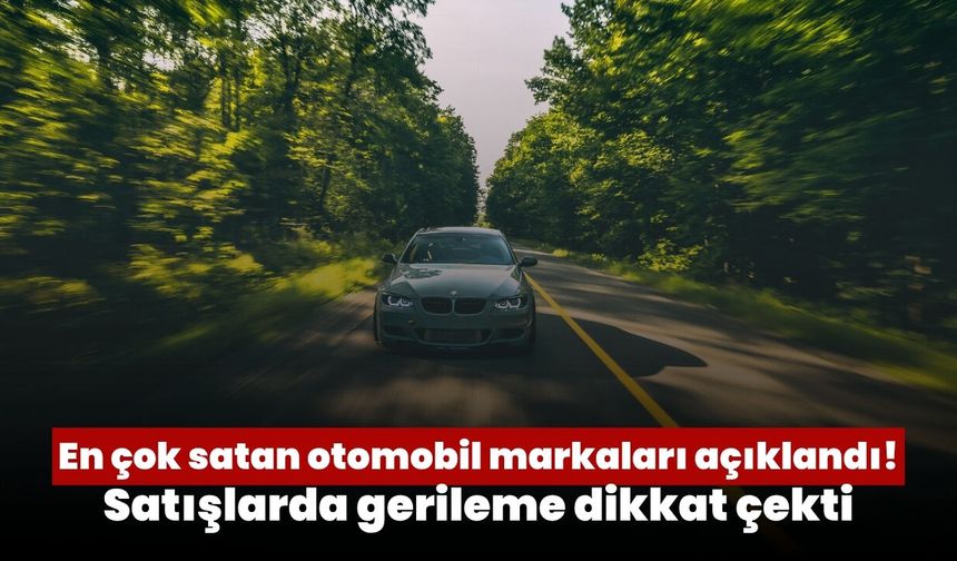 En çok satan otomobil markaları açıklandı! Satışlarda gerileme dikkat çekti