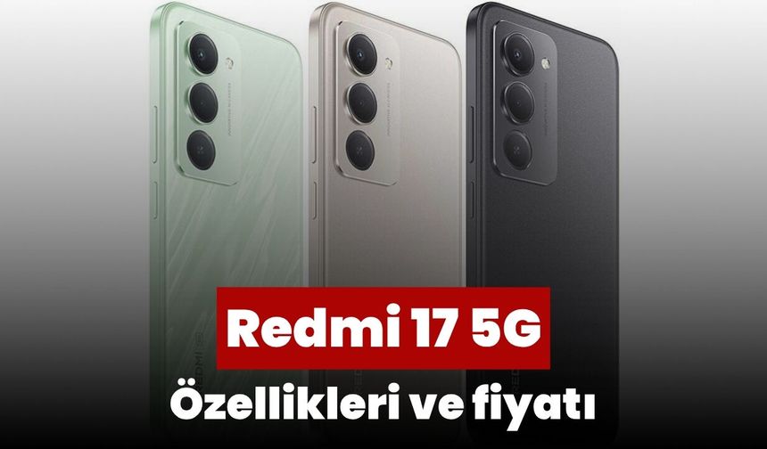 Redmi 17 5G özellikleri ve fiyatı