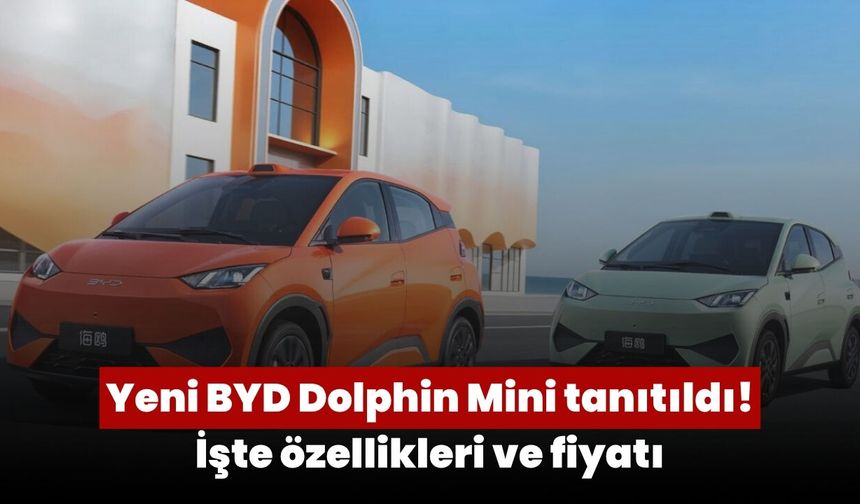 Yeni BYD Dolphin Mini tanıtıldı! İşte 2026 BYD Dolphin Mini özellikleri ve fiyatı