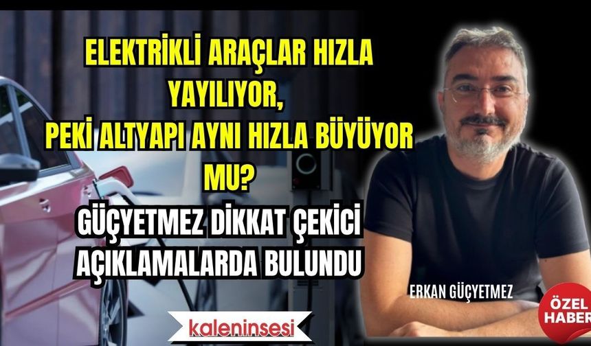 Güçyetmez: “5 Dakikada Şarj İçin Önce Şebekeyi Güçlendirmeliyiz”