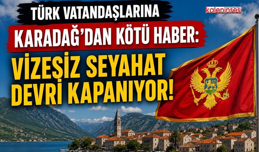 Türk Vatandaşlarına Karadağ’dan Kötü Haber: Vizesiz Seyahat Devri Kapanıyor!