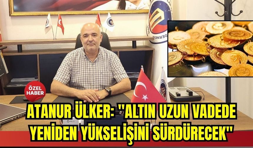 Atanur Ülker: "Altın uzun vadede yeniden yükselişini sürdürecek"