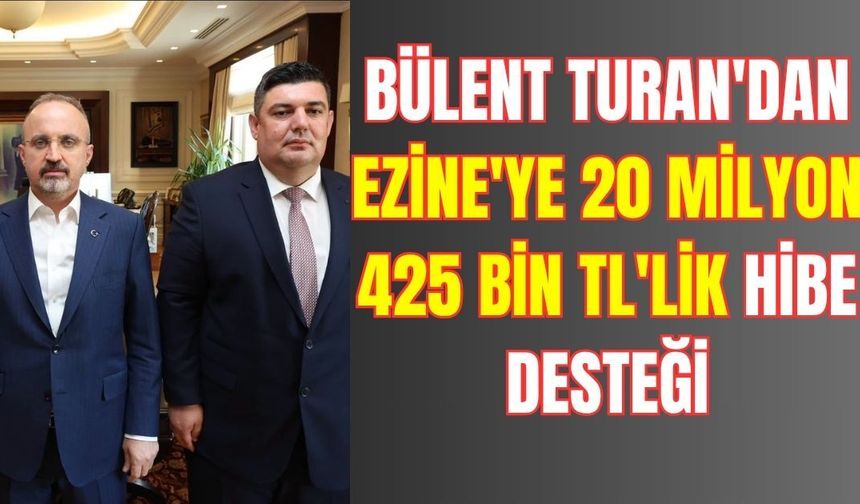 Bülent Turan'dan Ezine'ye 20 Milyon 425 Bin TL'lik Hibe Desteği