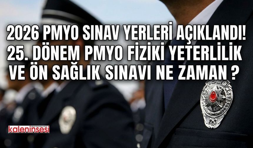 2026 PMYO Sınav Yerleri Açıklandı! 25. Dönem PMYO Fiziki Yeterlilik ve Ön Sağlık Sınavı Ne Zaman?