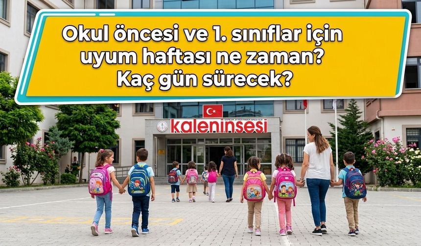 Okul öncesi ve 1. sınıflar için uyum haftası ne zaman? Kaç gün sürecek?