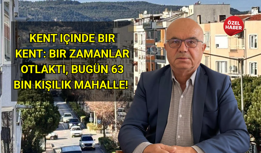 Kent içinde bir kent: Bir zamanlar otlaktı, bugün 63 bin kişilik mahalle!