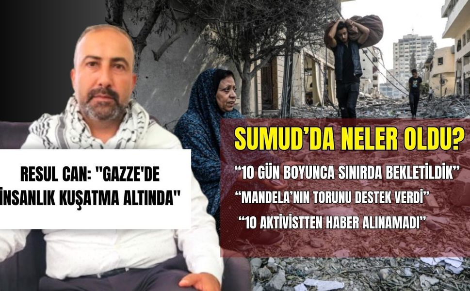 Sumud’da neler oldu? Resul Can: “Gazze'de İnsanlık Kuşatma Altında”