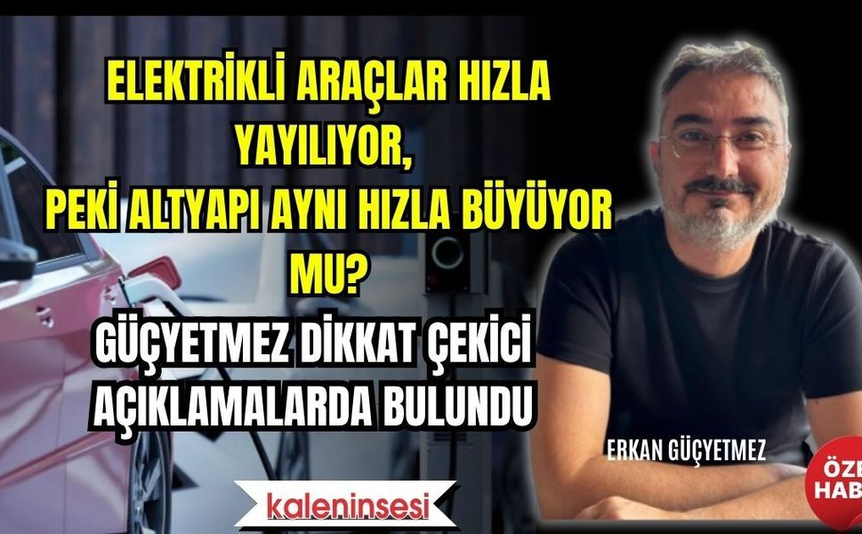 Güçyetmez: “5 Dakikada Şarj İçin Önce Şebekeyi Güçlendirmeliyiz”