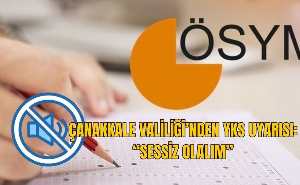 ÇANAKKALE VALİLİĞİ’NDEN YKS UYARISI: “SESSİZ OLALIM”