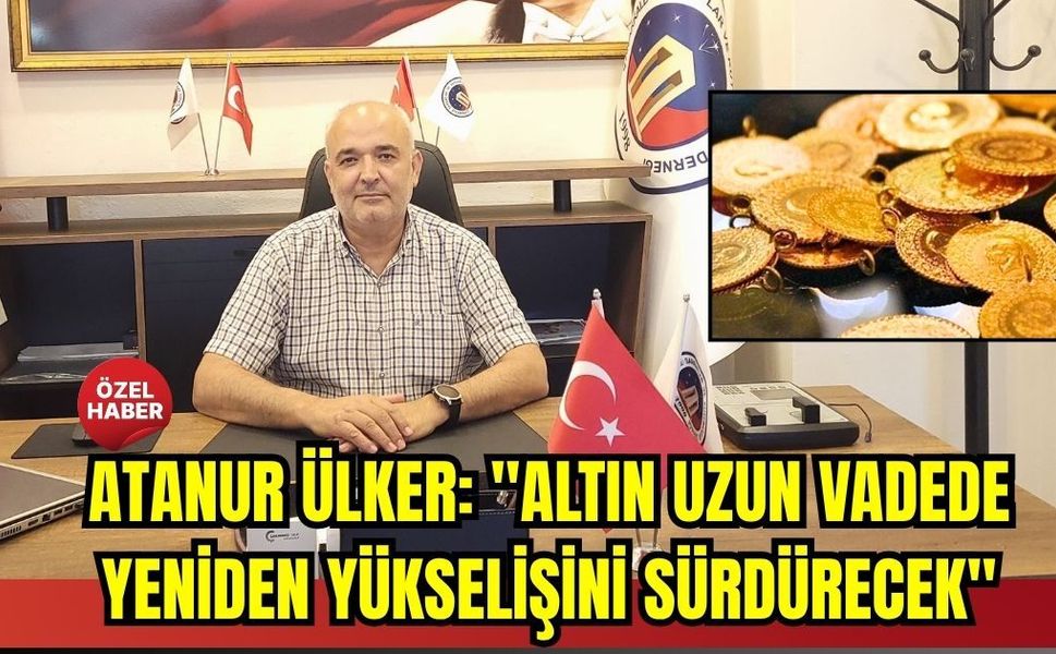 Atanur Ülker: "Altın uzun vadede yeniden yükselişini sürdürecek"