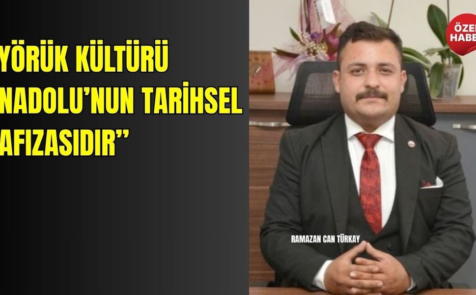 Ramazan Can Türkay: “Yörük Kültürü Anadolu’nun Tarihsel Hafızasıdır”