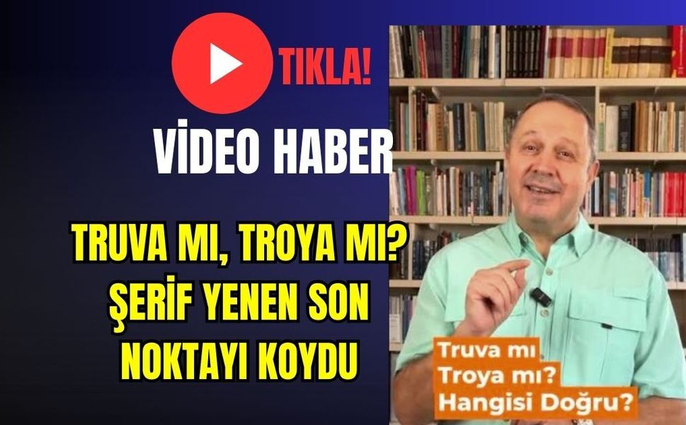 Şerif Yenen Son Noktayı Koydu: Truva Mı, Troya Mı?