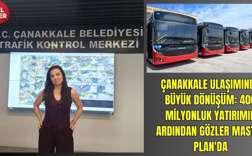 Çanakkale Ulaşımında Büyük Dönüşüm: 400 Milyonluk Yatırımın Ardından Gözler Master Plan'da