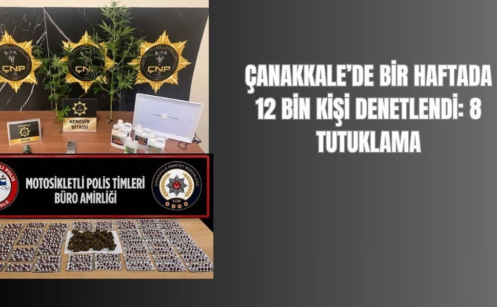 Çanakkale’de Bir Haftada 12 Bin Kişi Denetlendi: 8 Tutuklama
