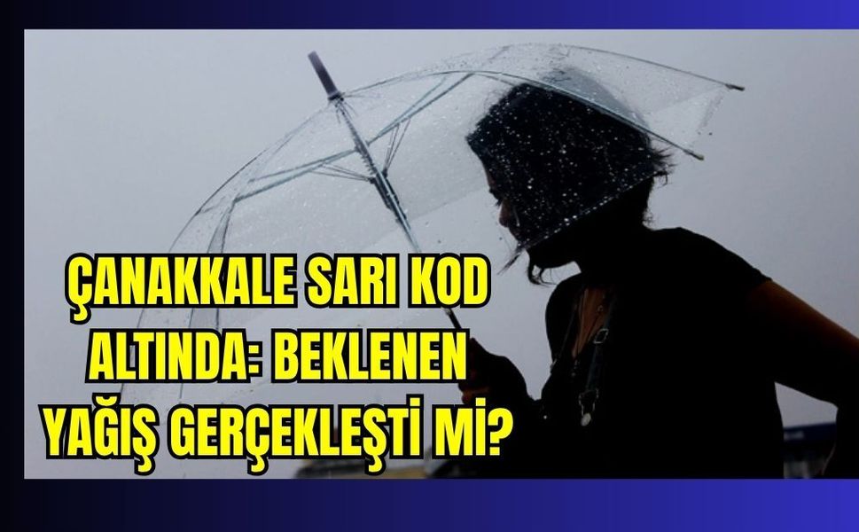 Çanakkale sarı kod altında: Beklenen yağış gerçekleşti mi?