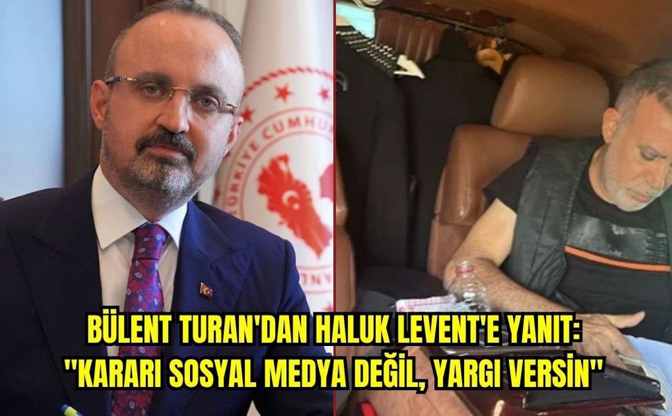 Bülent Turan'dan Haluk Levent'e yanıt: "Kararı sosyal medya değil, yargı versin"