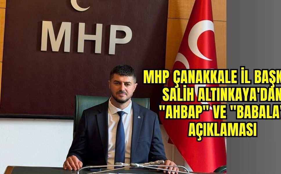 MHP Çanakkale İl Başkanı Salih Altınkaya'dan "Ahbap" ve "Babala" açıklaması